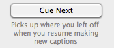 If you stop to edit captions, click Cue Next before hitting the Start button.